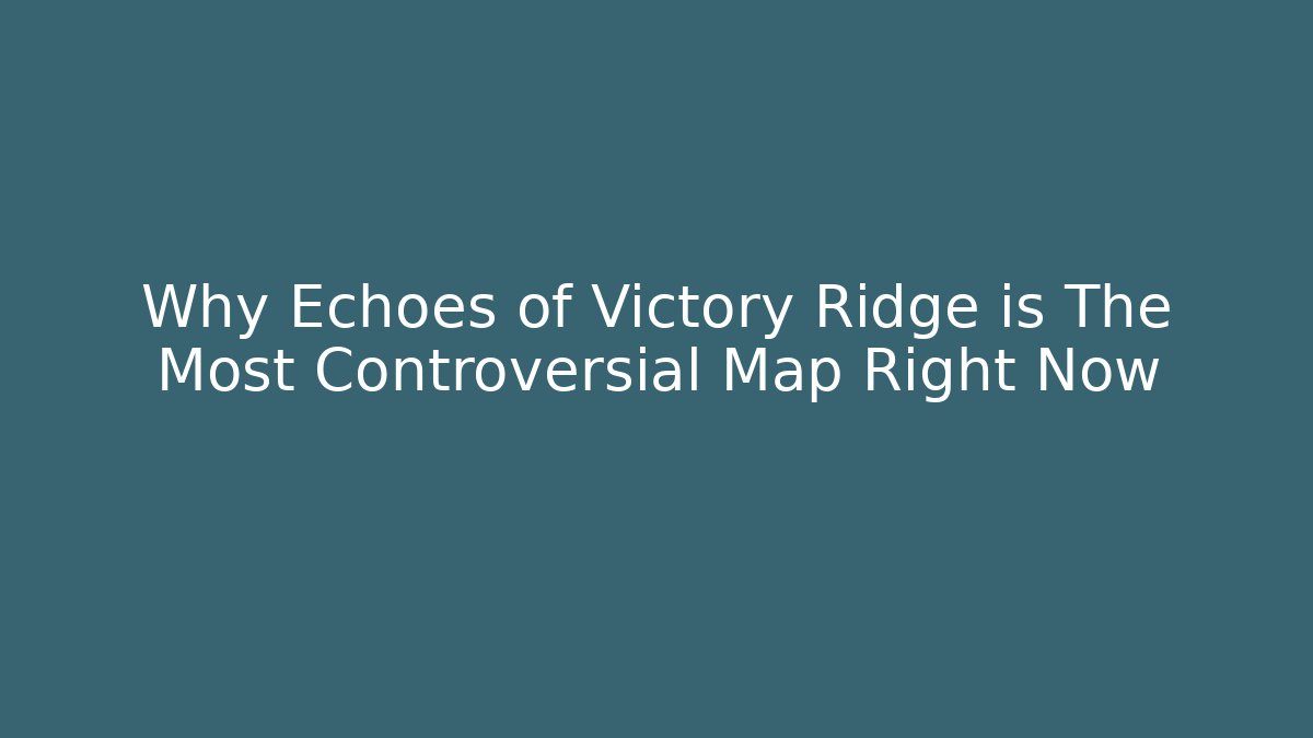 Why Echoes of Victory Ridge is The Most Controversial Map Right Now