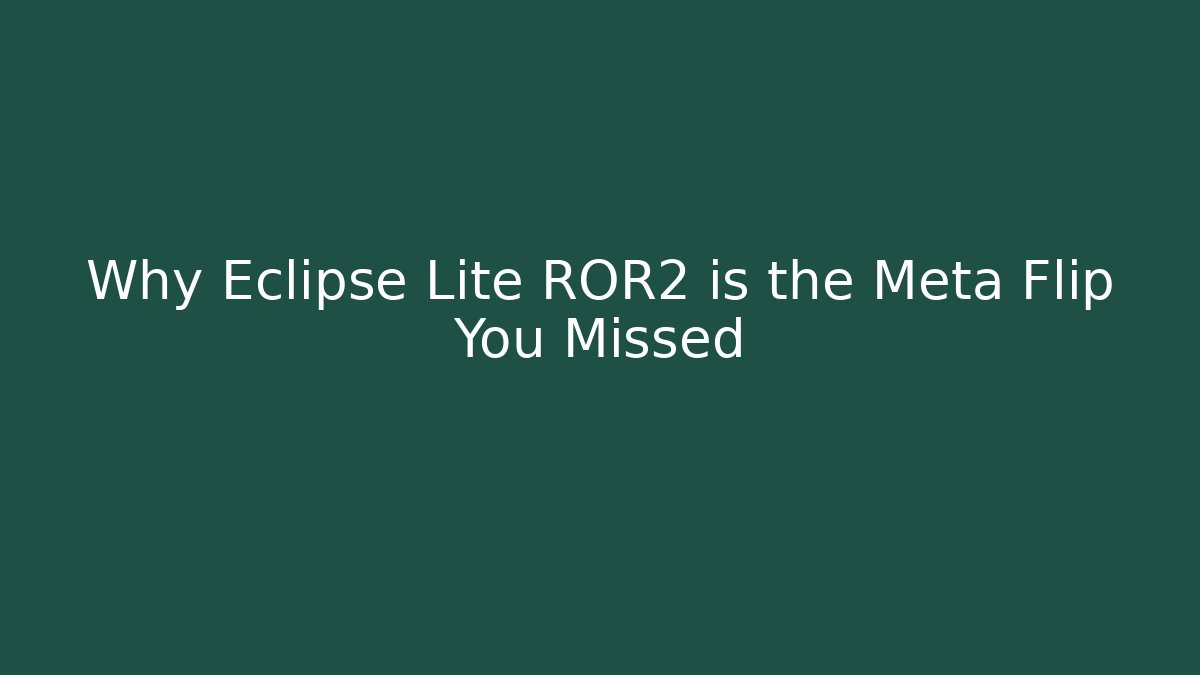 Why Eclipse Lite ROR2 is the Meta Flip You Missed