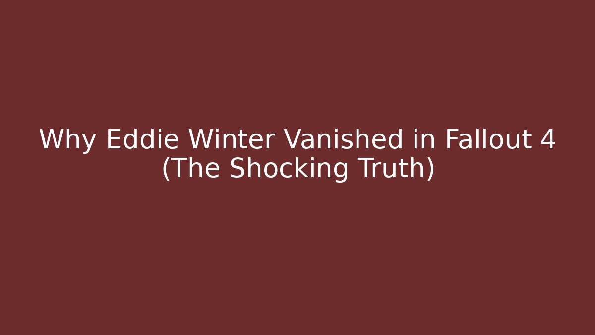 Why Eddie Winter Vanished in Fallout 4 (The Shocking Truth) - Create More Assets