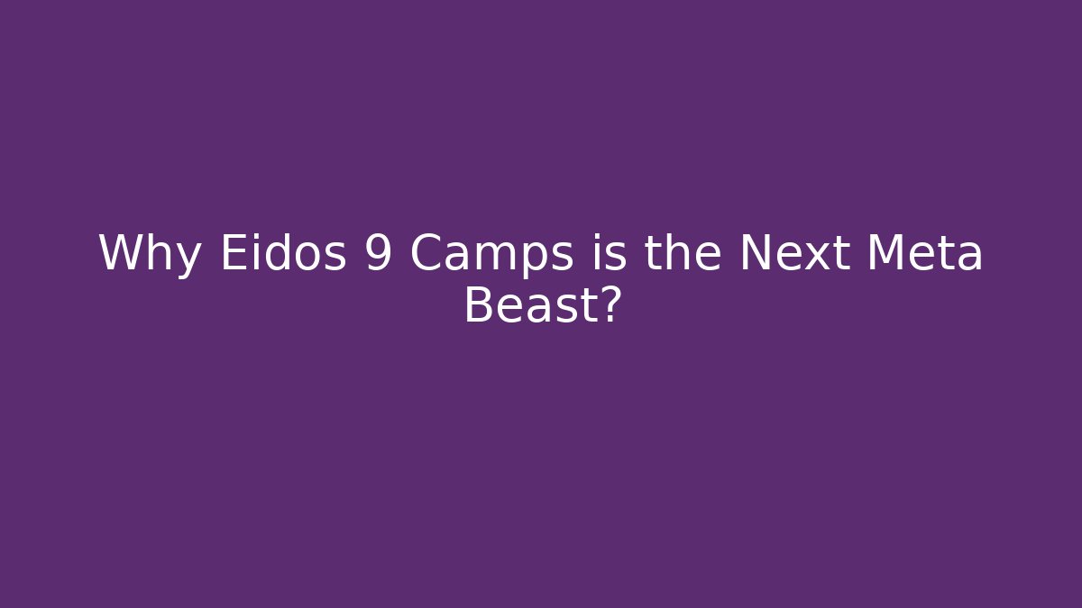 Why Eidos 9 Camps is the Next Meta Beast? - Create More Assets