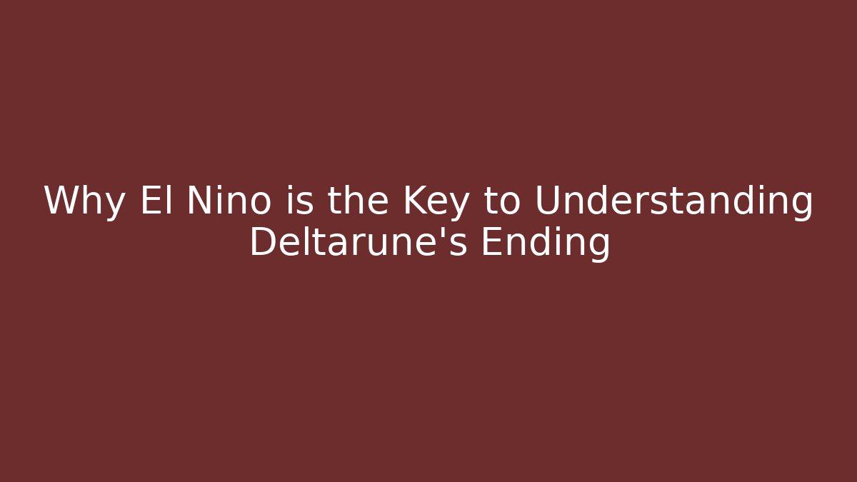 Why El Nino is the Key to Understanding Deltarune's Ending