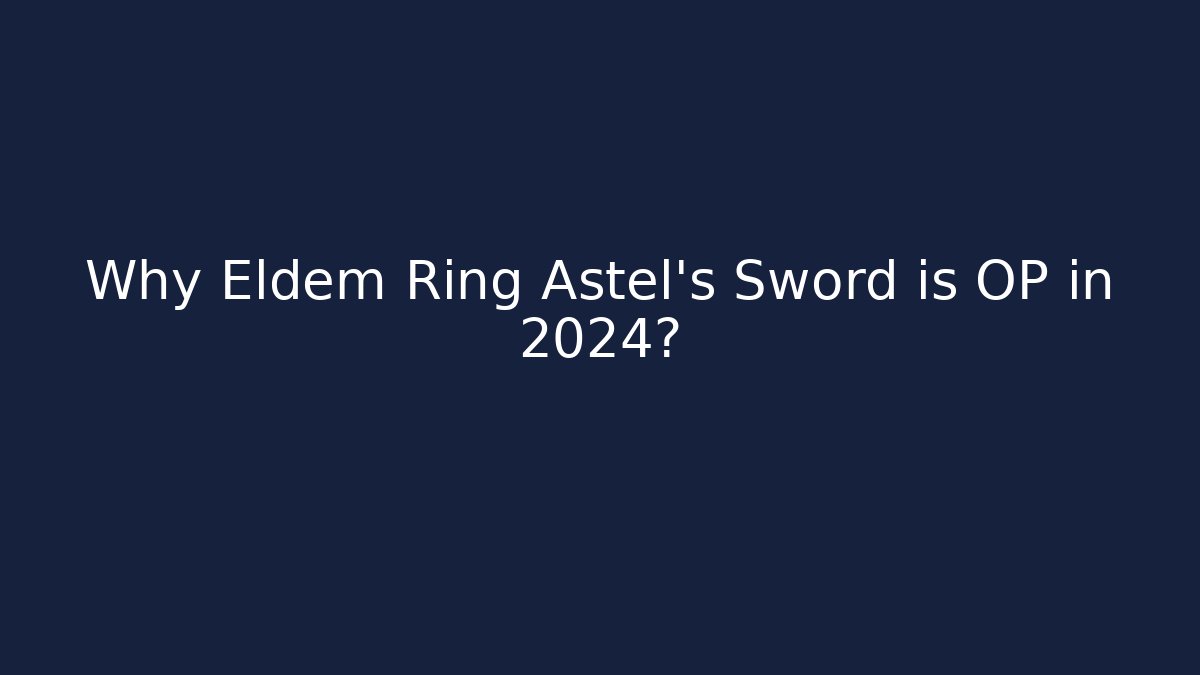 Why Eldem Ring Astel's Sword is OP in 2024?