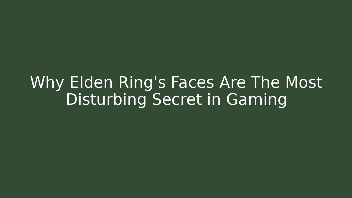 Why Elden Ring's Faces Are The Most Disturbing Secret in Gaming