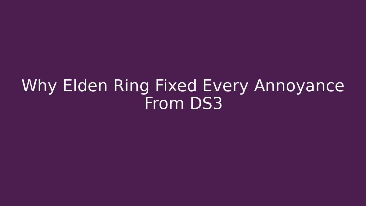 Why Elden Ring Fixed Every Annoyance From DS3