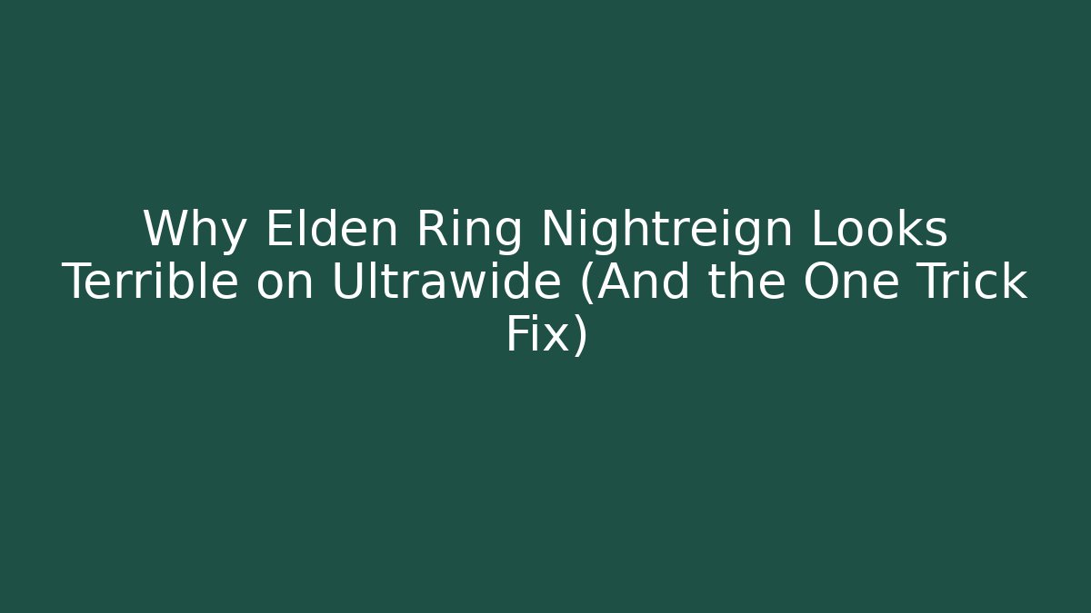 Why Elden Ring Nightreign Looks Terrible on Ultrawide (And the One Trick Fix)