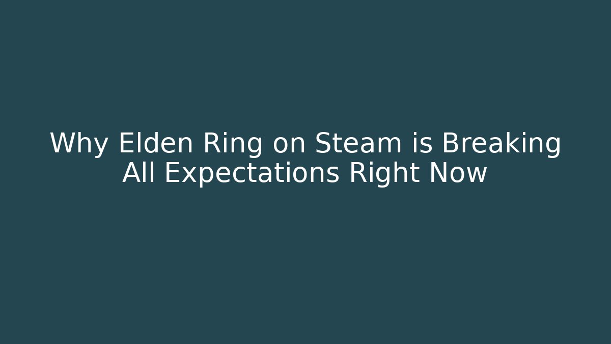 Why Elden Ring on Steam is Breaking All Expectations Right Now