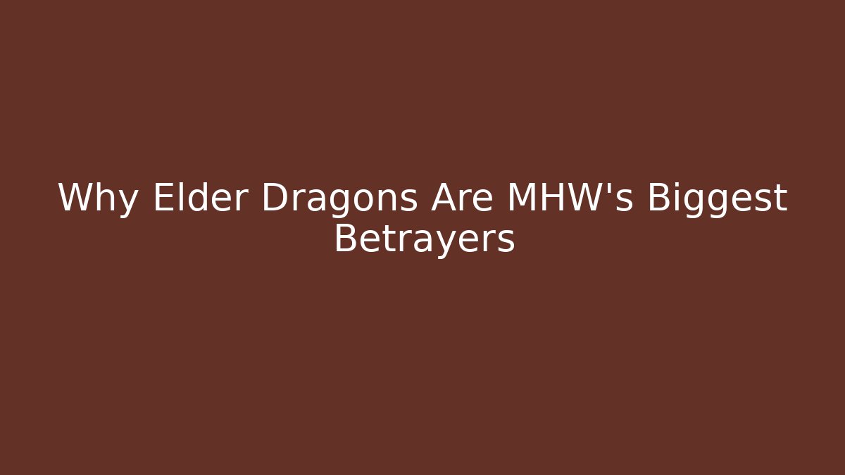 Why Elder Dragons Are MHW's Biggest Betrayers