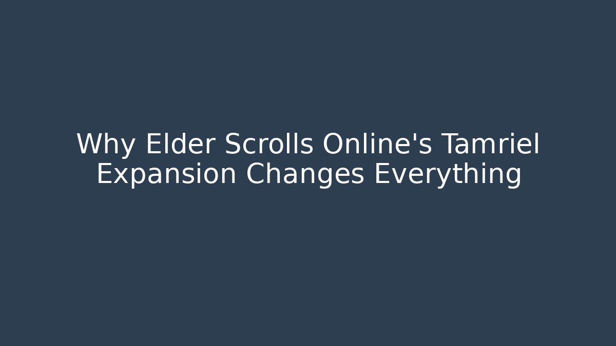 Why Elder Scrolls Online's Tamriel Expansion Changes Everything - Create More Assets