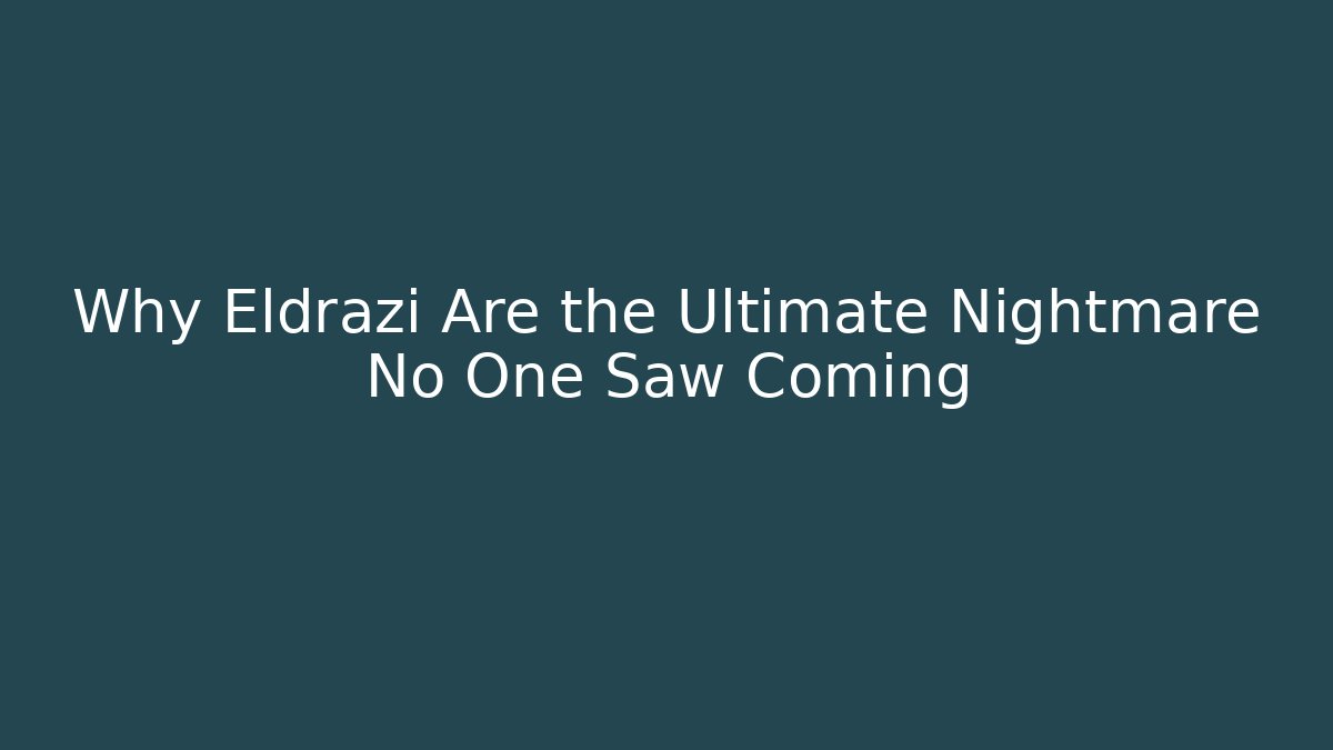 Why Eldrazi Are the Ultimate Nightmare No One Saw Coming - Create More Assets