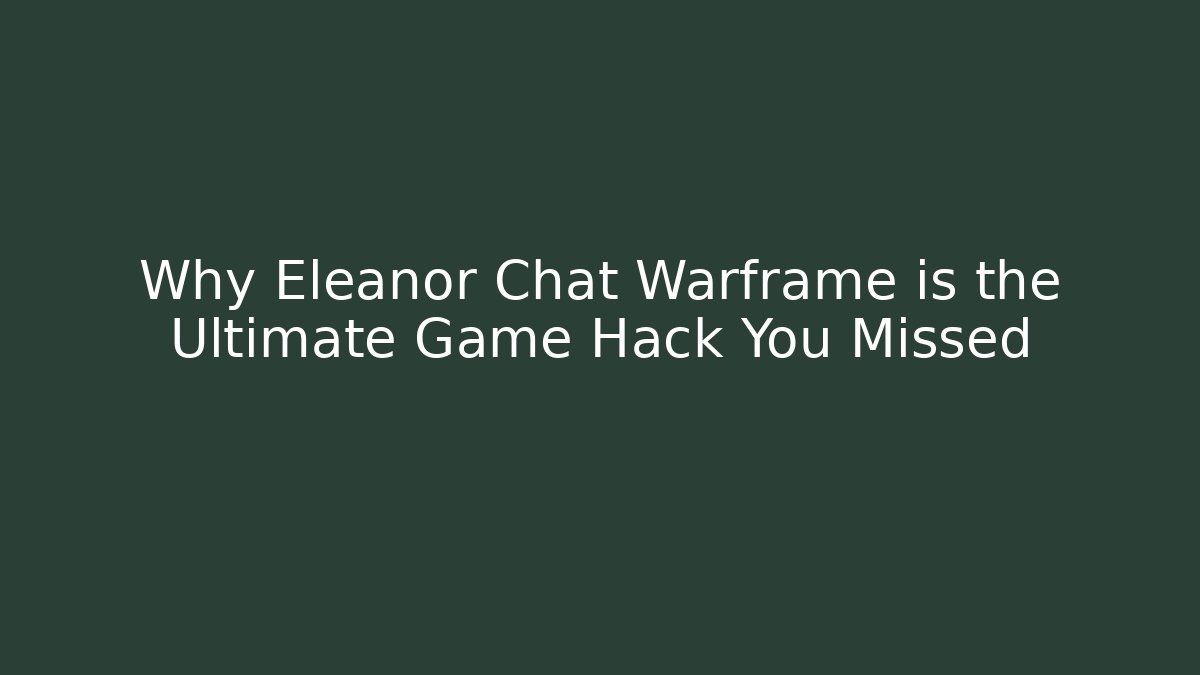 Why Eleanor Chat Warframe is the Ultimate Game Hack You Missed