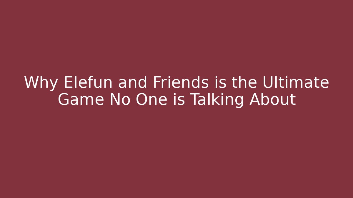 Why Elefun and Friends is the Ultimate Game No One is Talking About