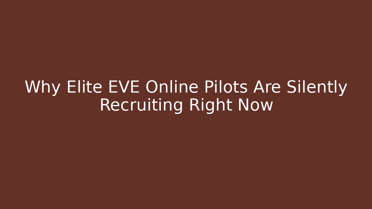 Why Elite EVE Online Pilots Are Silently Recruiting Right Now