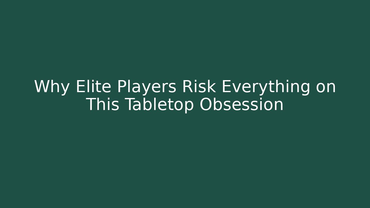 Why Elite Players Risk Everything on This Tabletop Obsession - Create More Assets