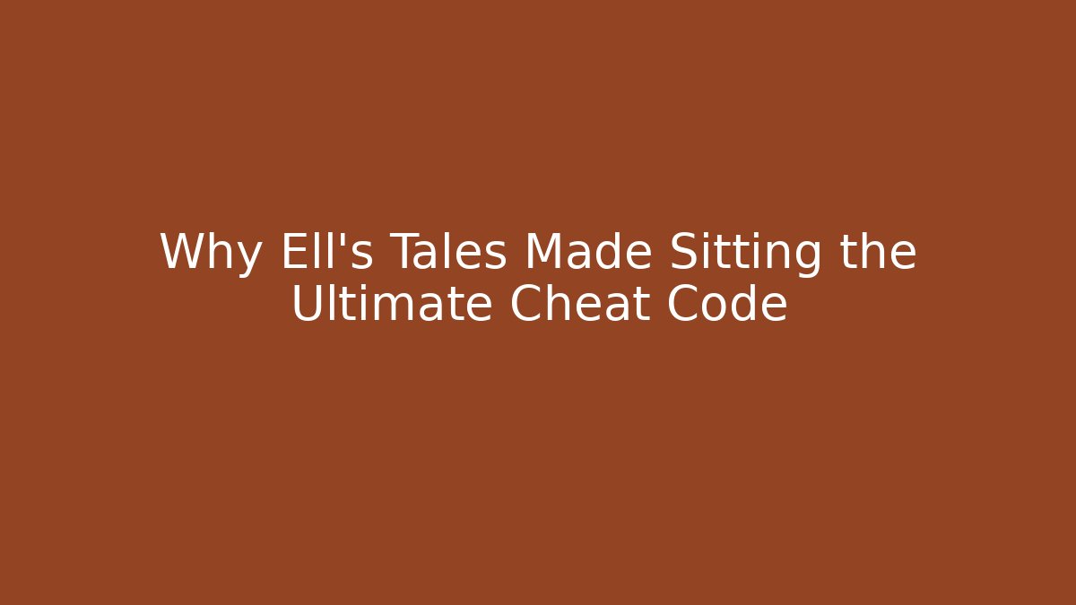 Why Ell's Tales Made Sitting the Ultimate Cheat Code - Create More Assets