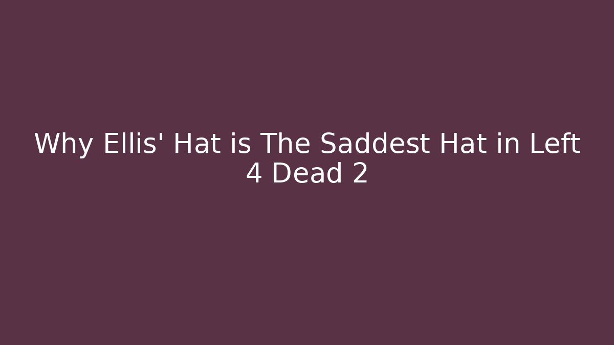 Why Ellis' Hat is The Saddest Hat in Left 4 Dead 2