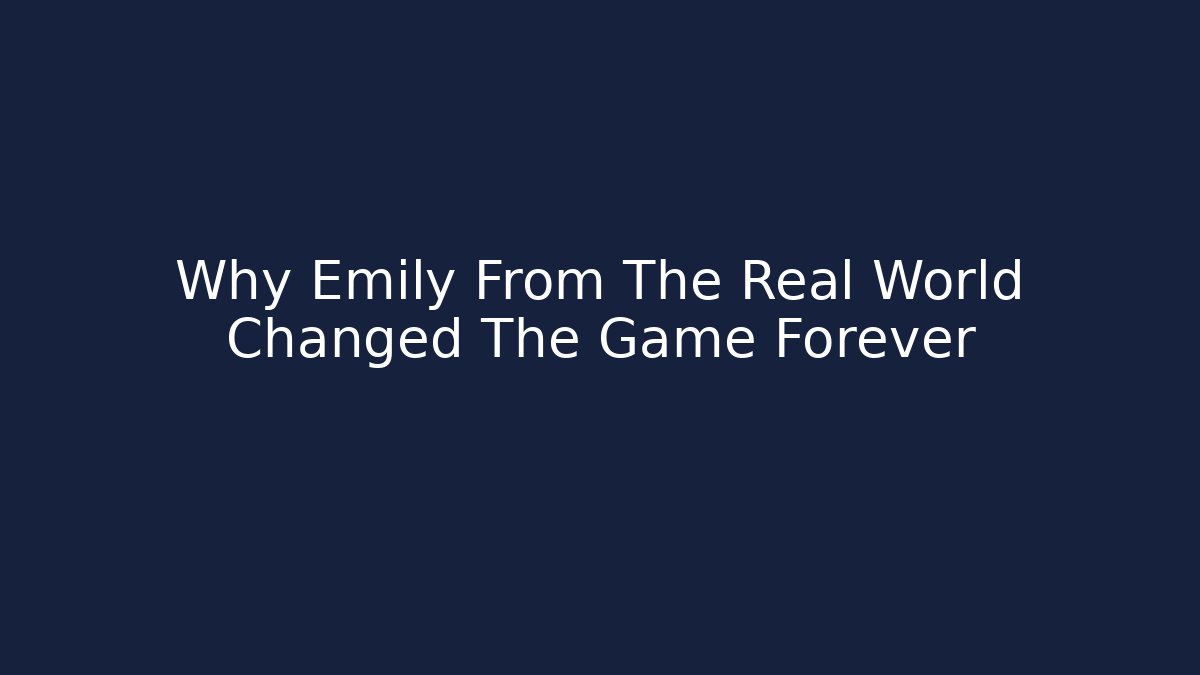 Why Emily From The Real World Changed The Game Forever