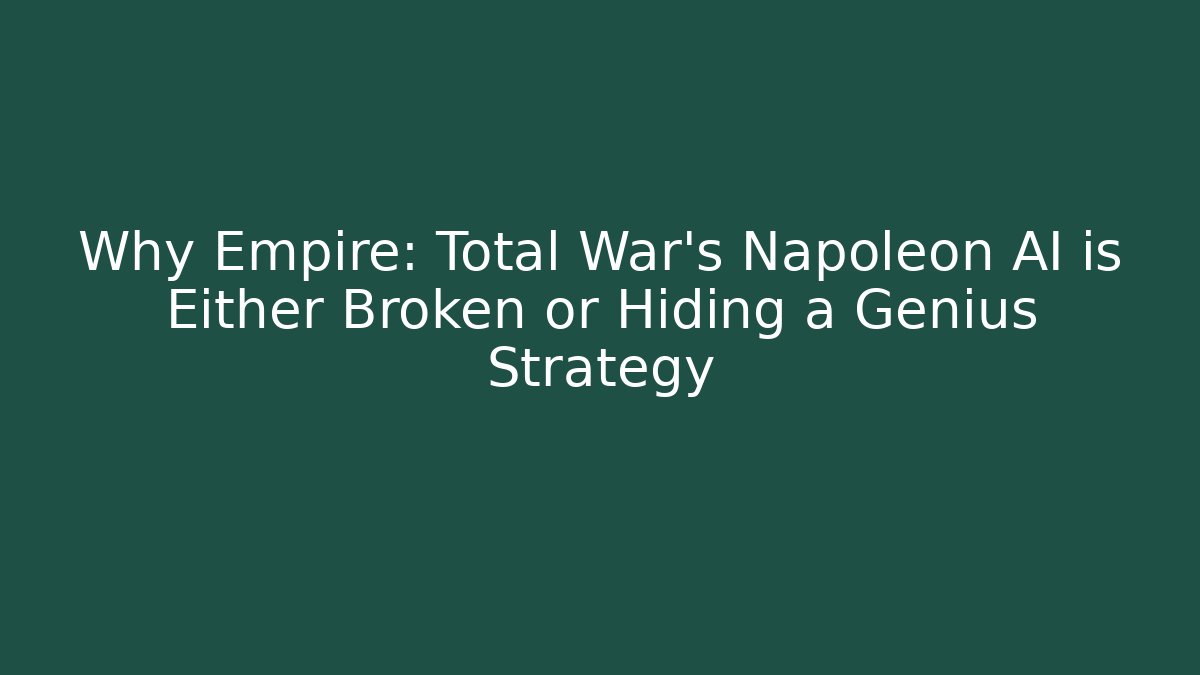 Why Empire: Total War's Napoleon AI is Either Broken or Hiding a Genius Strategy