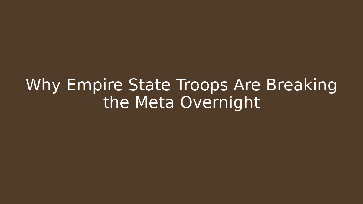 Why Empire State Troops Are Breaking the Meta Overnight