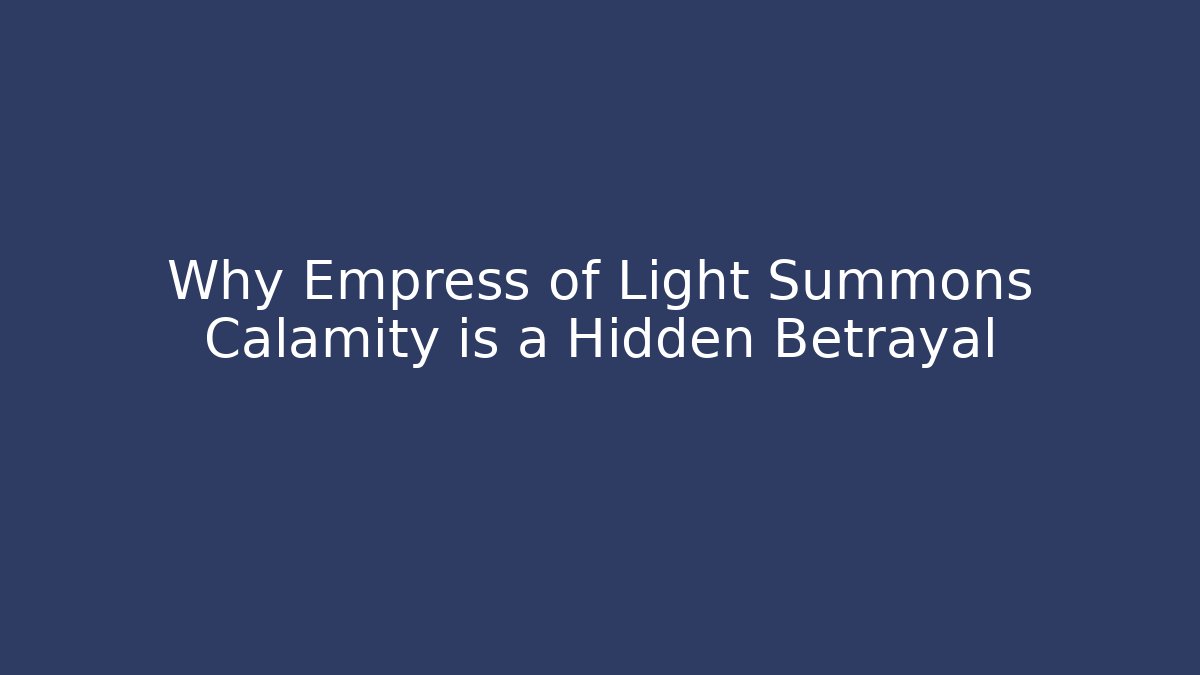 Why Empress of Light Summons Calamity is a Hidden Betrayal