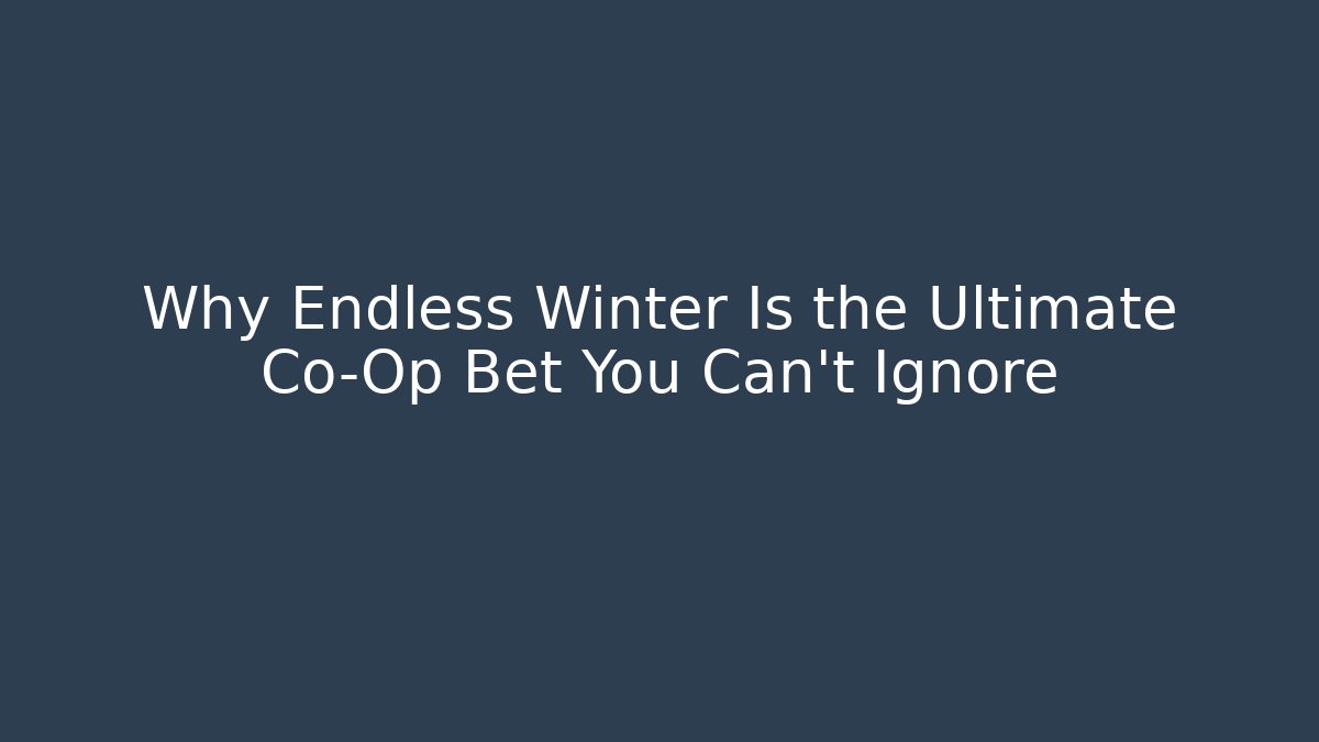 Why Endless Winter Is the Ultimate Co-Op Bet You Can't Ignore