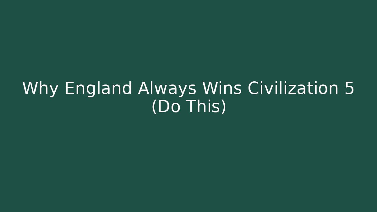 Why England Always Wins Civilization 5 (Do This) - Create More Assets