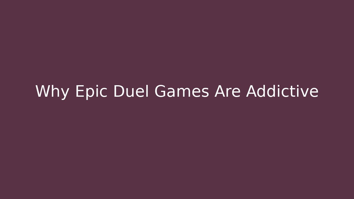 Why Epic Duel Games Are Addictive