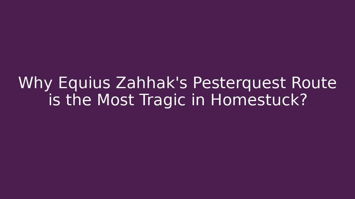 Why Equius Zahhak's Pesterquest Route is the Most Tragic in Homestuck?