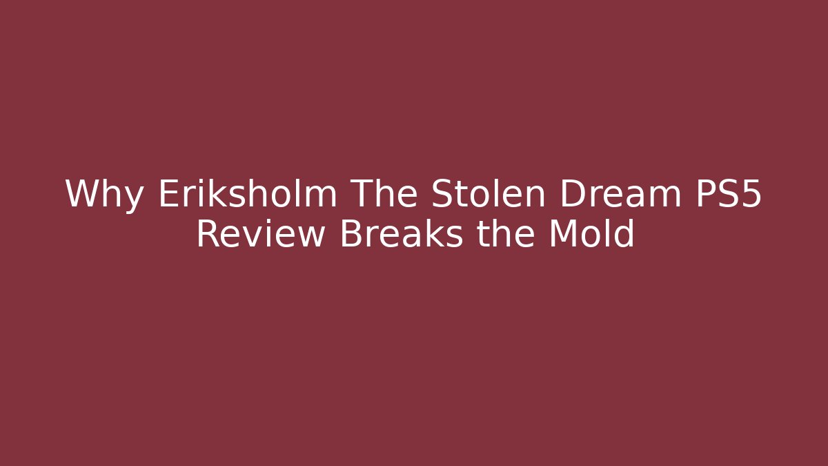 Why Eriksholm The Stolen Dream PS5 Review Breaks the Mold