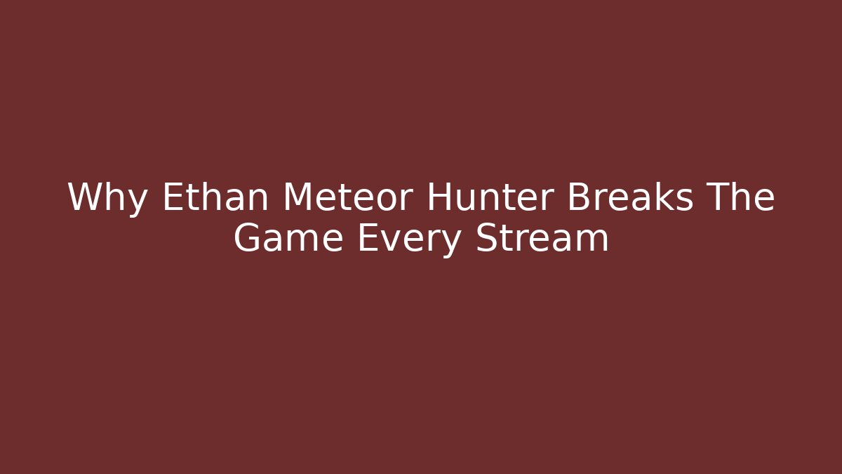 Why Ethan Meteor Hunter Breaks The Game Every Stream - Create More Assets