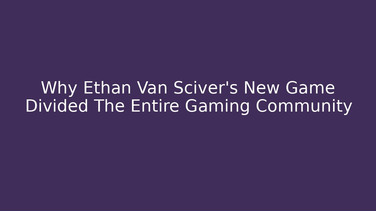 Why Ethan Van Sciver's New Game Divided The Entire Gaming Community