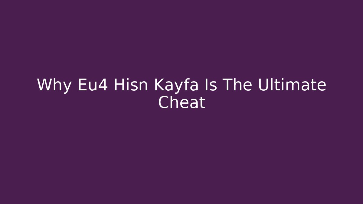 Why Eu4 Hisn Kayfa Is The Ultimate Cheat - Create More Assets