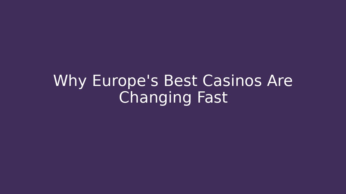 Why Europe's Best Casinos Are Changing Fast