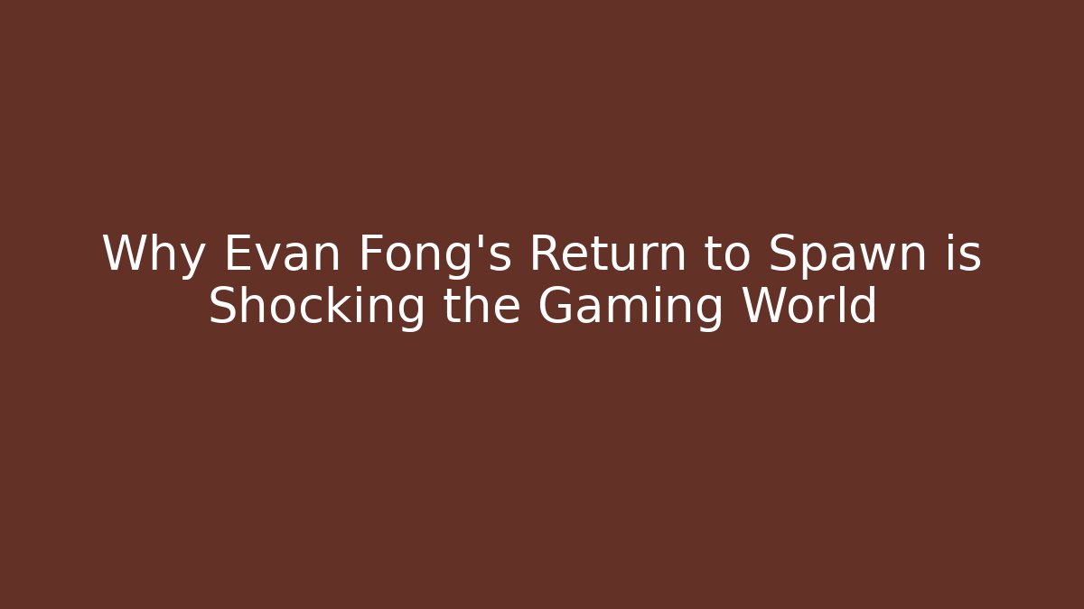 Why Evan Fong's Return to Spawn is Shocking the Gaming World - Create More Assets