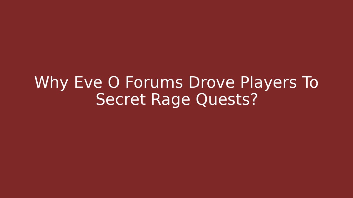 Why Eve O Forums Drove Players To Secret Rage Quests?