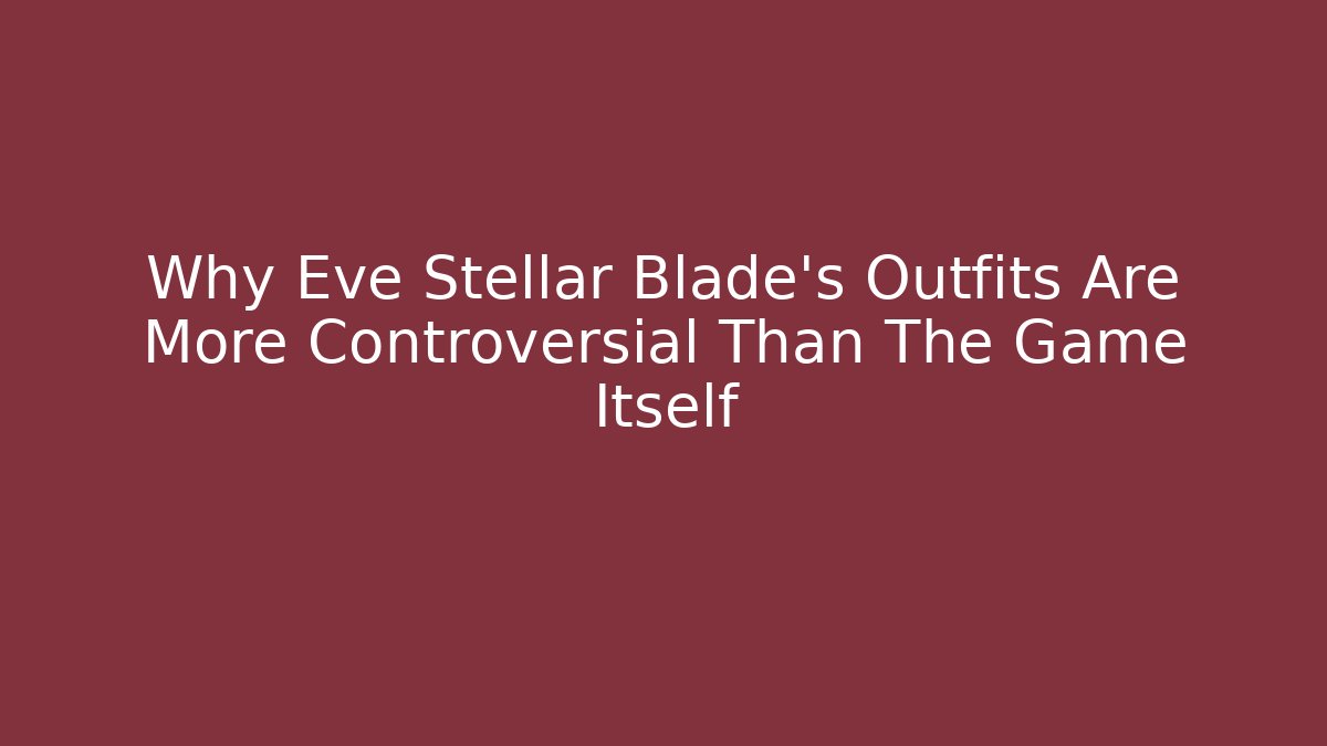 Why Eve Stellar Blade's Outfits Are More Controversial Than The Game Itself