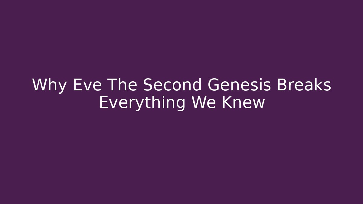 Why Eve The Second Genesis Breaks Everything We Knew - Create More Assets