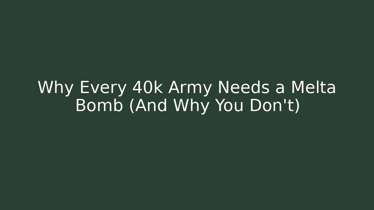 Why Every 40k Army Needs a Melta Bomb (And Why You Don't) - Create More Assets