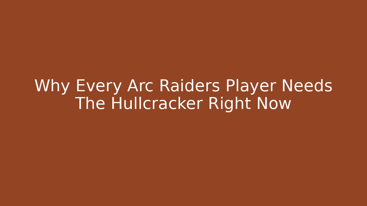 Why Every Arc Raiders Player Needs The Hullcracker Right Now - Create More Assets