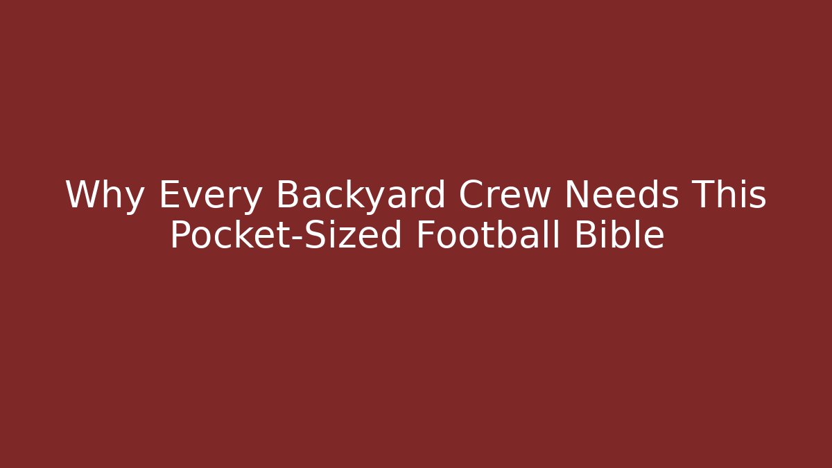Why Every Backyard Crew Needs This Pocket-Sized Football Bible
