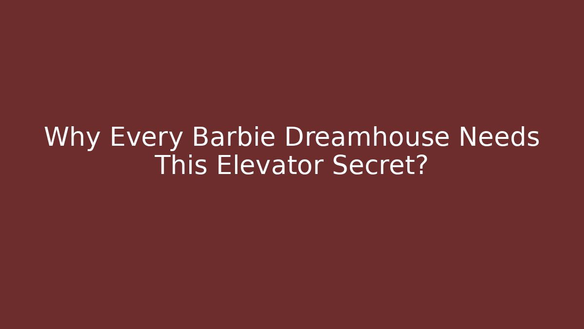 Why Every Barbie Dreamhouse Needs This Elevator Secret? - Create More Assets