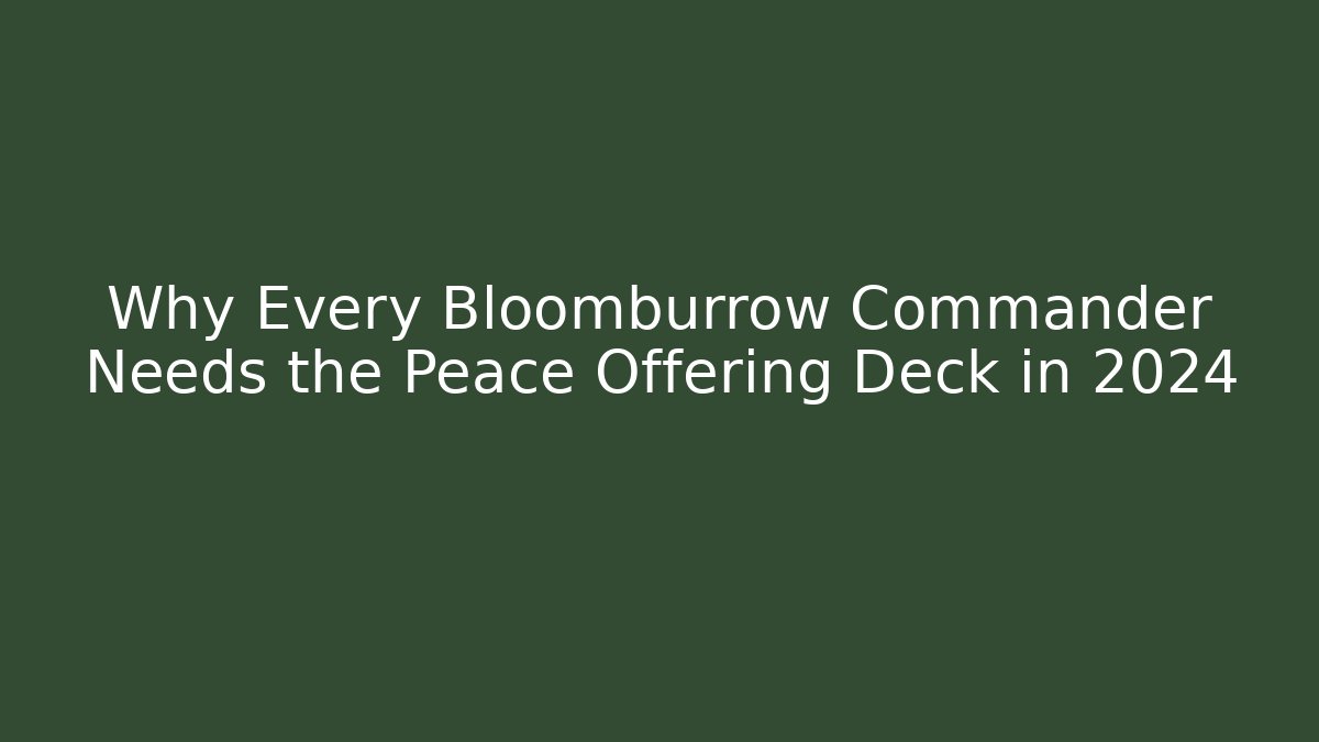 Why Every Bloomburrow Commander Needs the Peace Offering Deck in 2024