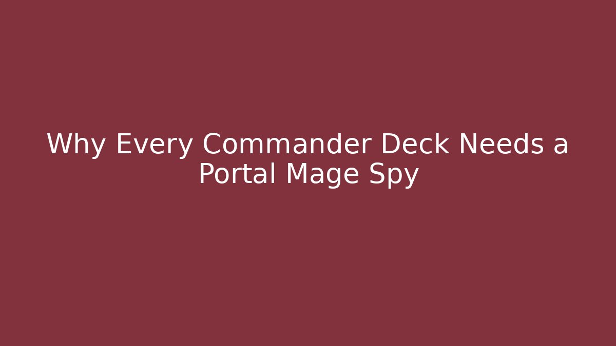 Why Every Commander Deck Needs a Portal Mage Spy - Create More Assets