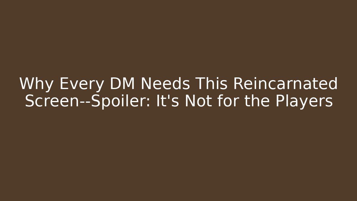Why Every DM Needs This Reincarnated Screen—Spoiler: It’s Not for the Players