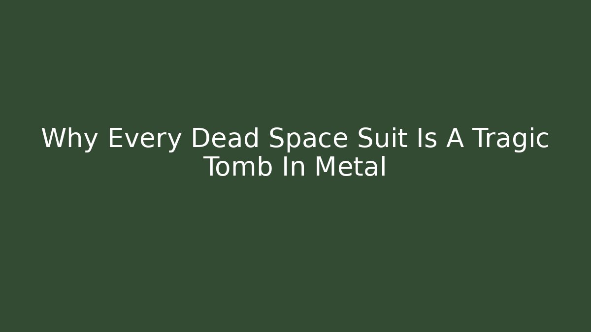 Why Every Dead Space Suit Is A Tragic Tomb In Metal