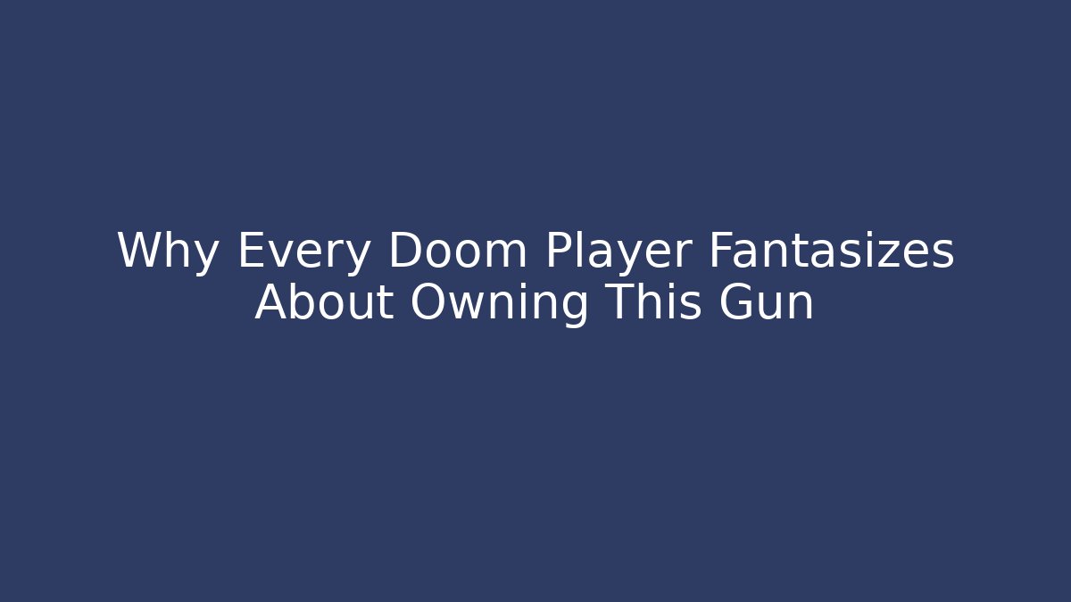 Why Every Doom Player Fantasizes About Owning This Gun