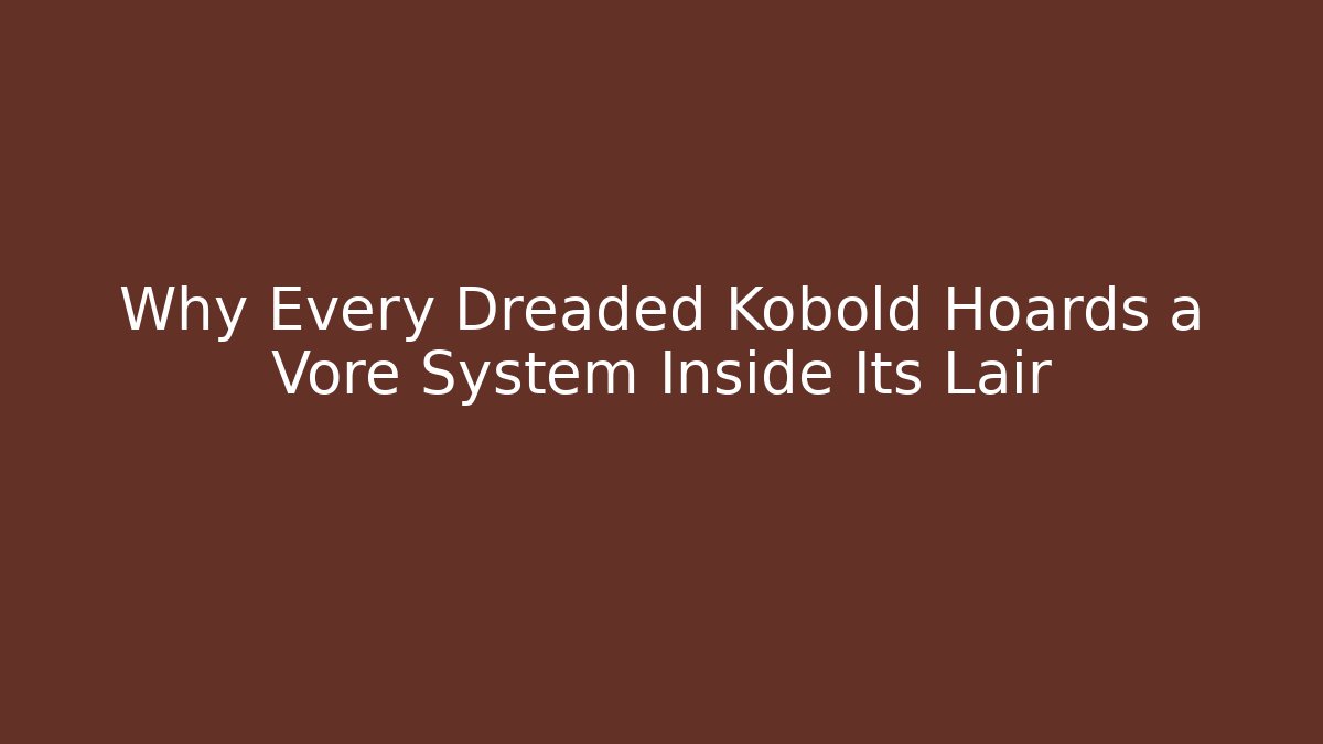 Why Every Dreaded Kobold Hoards a Vore System Inside Its Lair