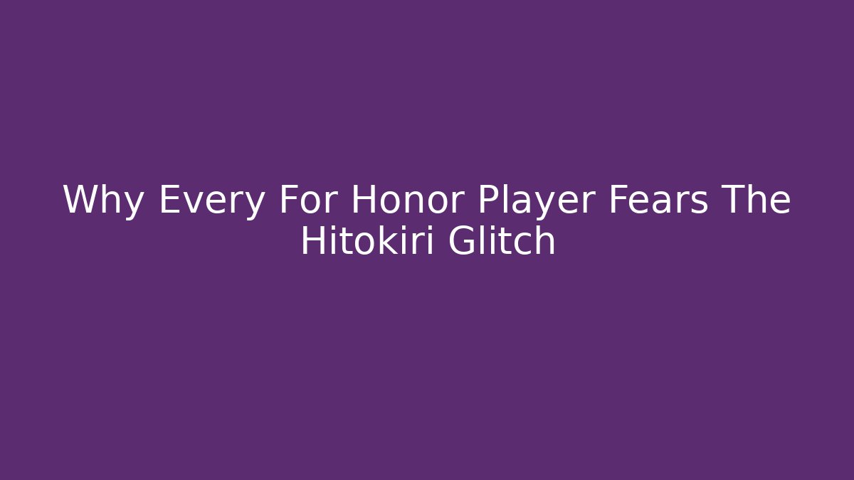 Why Every For Honor Player Fears The Hitokiri Glitch