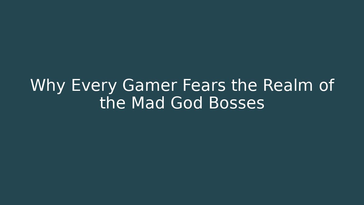 Why Every Gamer Fears the Realm of the Mad God Bosses