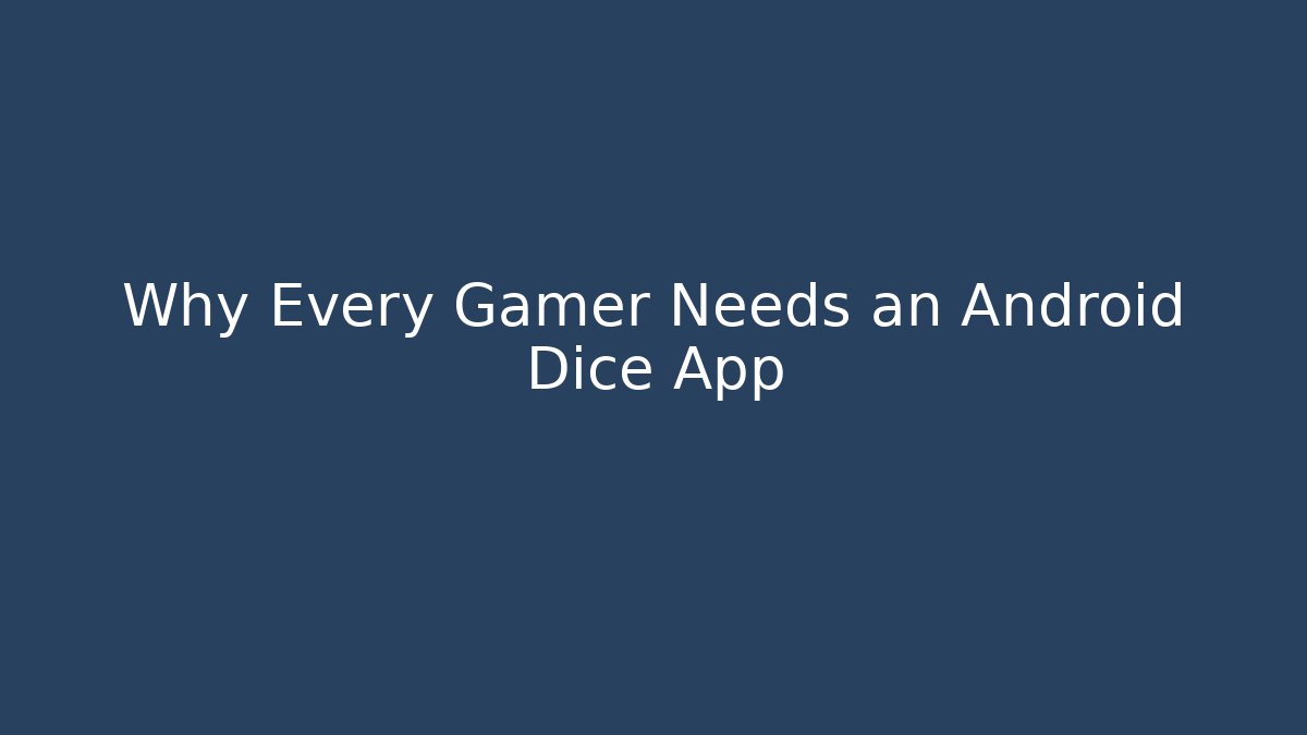 Why Every Gamer Needs an Android Dice App