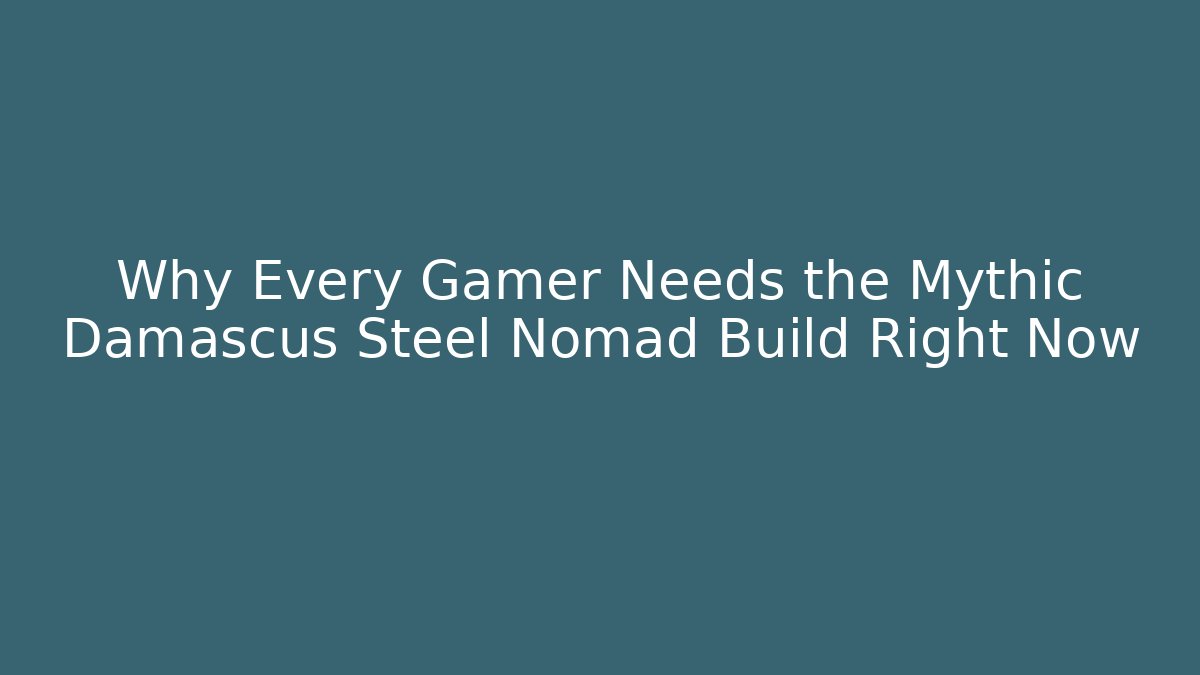 Why Every Gamer Needs the Mythic Damascus Steel Nomad Build Right Now